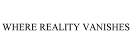 WHERE REALITY VANISHES trademark