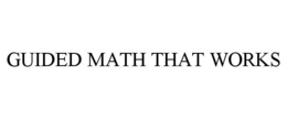 GUIDED MATH THAT WORKS trademark