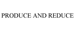 PRODUCE AND REDUCE trademark