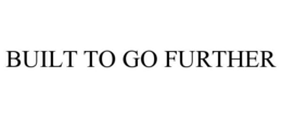 BUILT TO GO FURTHER trademark