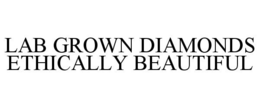 LAB GROWN DIAMONDS ETHICALLY BEAUTIFUL trademark