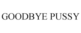 GOODBYE PUSSY trademark