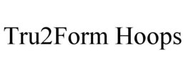TRU2FORM HOOPS trademark