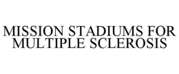 MISSION STADIUMS FOR MULTIPLE SCLEROSIS trademark