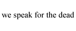 WE SPEAK FOR THE DEAD trademark