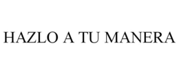 HAZLO A TU MANERA trademark