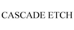 CASCADE ETCH trademark