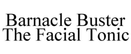 BARNACLE BUSTER THE FACIAL TONIC trademark