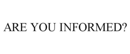 ARE YOU INFORMED? trademark