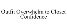 OUTFIT OVERWHELM TO CLOSET CONFIDENCE trademark