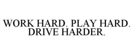 WORK HARD. PLAY HARD. DRIVE HARDER. trademark