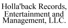 HOLLA'BACK RECORDS, ENTERTAINMENT AND MANAGEMENT, LLC. trademark