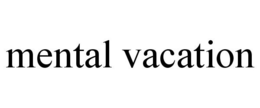 MENTAL VACATION trademark