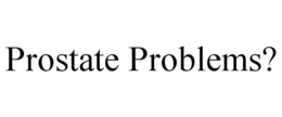 PROSTATE PROBLEMS? trademark