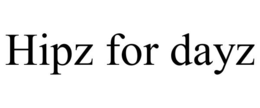 HIPZ FOR DAYZ trademark