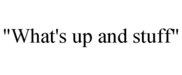 "WHAT'S UP AND STUFF" trademark