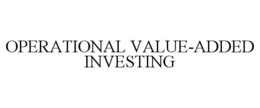 OPERATIONAL VALUE-ADDED INVESTING trademark