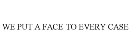 WE PUT A FACE TO EVERY CASE trademark
