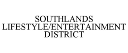 SOUTHLANDS LIFESTYLE/ENTERTAINMENT DISTRICT trademark