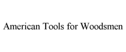 AMERICAN TOOLS FOR WOODSMEN trademark