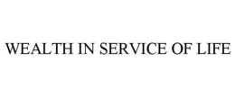 WEALTH IN SERVICE OF LIFE trademark