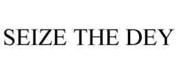 SEIZE THE DEY trademark