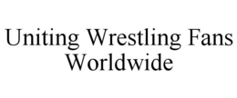 UNITING WRESTLING FANS WORLDWIDE trademark