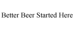 BETTER BEER STARTED HERE trademark