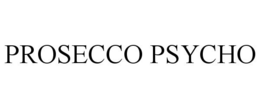 PROSECCO PSYCHO trademark