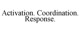 ACTIVATION. COORDINATION. RESPONSE. trademark