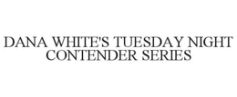 DANA WHITE'S TUESDAY NIGHT CONTENDER SERIES trademark