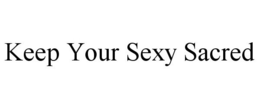 KEEP YOUR SEXY SACRED trademark
