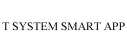 T SYSTEM SMART APP trademark