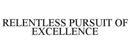 RELENTLESS PURSUIT OF EXCELLENCE trademark