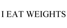 I EAT WEIGHTS trademark