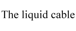 THE LIQUID CABLE trademark