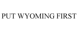 PUT WYOMING FIRST trademark