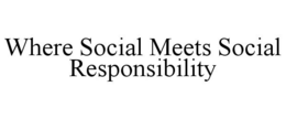 WHERE SOCIAL MEETS SOCIAL RESPONSIBILITY trademark