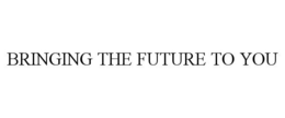 BRINGING THE FUTURE TO YOU trademark