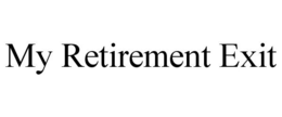 MY RETIREMENT EXIT trademark