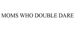 MOMS WHO DOUBLE DARE trademark