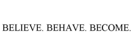 BELIEVE. BEHAVE. BECOME. trademark