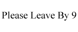 PLEASE LEAVE BY 9 trademark