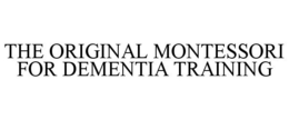 THE ORIGINAL MONTESSORI FOR DEMENTIA TRAINING trademark