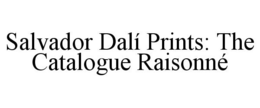 SALVADOR DALÍ PRINTS: THE CATALOGUE RAISONNÉ trademark