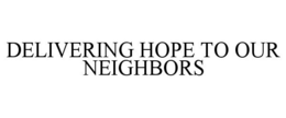 DELIVERING HOPE TO OUR NEIGHBORS trademark