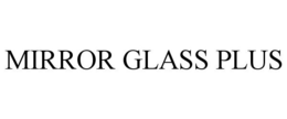 MIRROR GLASS PLUS trademark