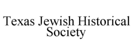 TEXAS JEWISH HISTORICAL SOCIETY trademark