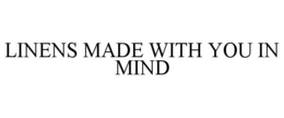 LINENS MADE WITH YOU IN MIND trademark