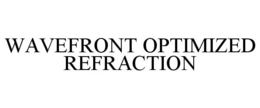 WAVEFRONT OPTIMIZED REFRACTION trademark